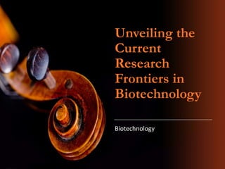 Unveiling the
Current
Research
Frontiers in
Biotechnology
Biotechnology
 