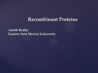Recombinant Proteins
Amith Reddy
Eastern New Mexico University

 
