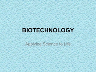 BIOTECHNOLOGY 
Applying Science to Life 
 