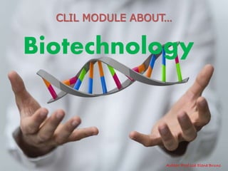 Biotechnology
CLIL MODULE ABOUT…
Author: Prof.ssa Elena Bruno
 