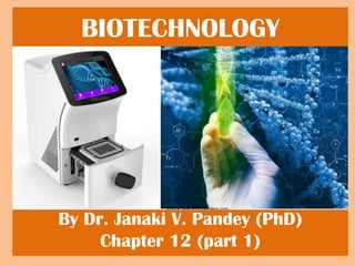BIOTECHNOLOGY
By Dr. Janaki V. Pandey (PhD)
Chapter 12 (part 1)
 