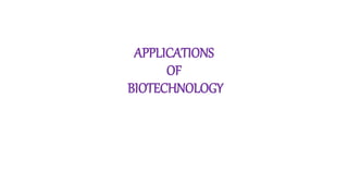 APPLICATIONS
OF
BIOTECHNOLOGY
 