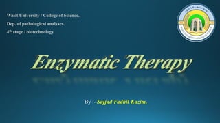 Enzymatic Therapy
By :- Sajjad Fadhil Kazim.
 