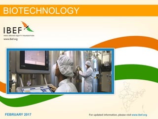 11FEBRUARY 2017
BIOTECHNOLOGY
FEBRUARY 2017 For updated information, please visit www.ibef.org
 