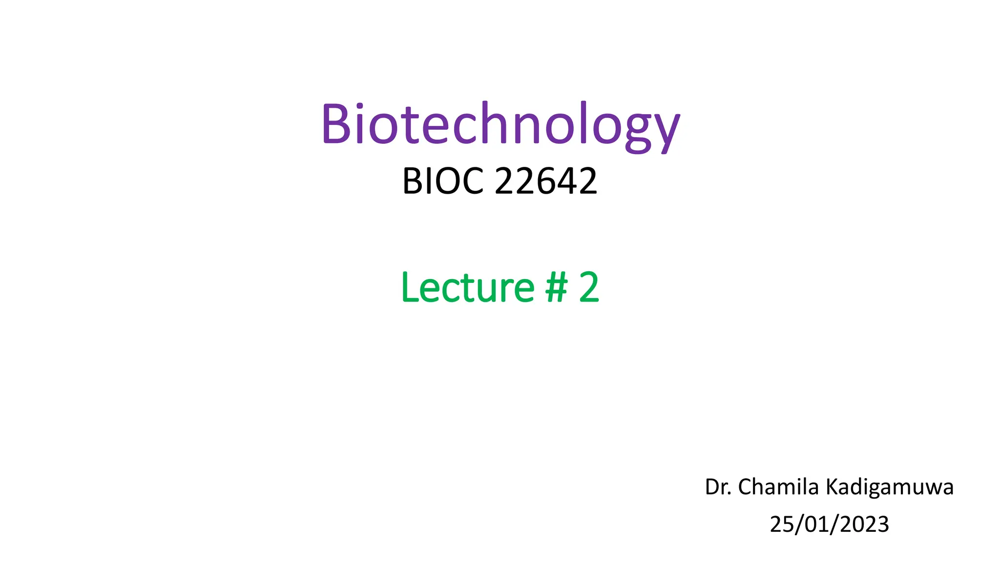 Biotechnology
BIOC 22642
Dr. Chamila Kadigamuwa
25/01/2023
Lecture # 2
 