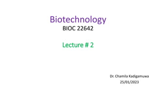 Biotechnology
BIOC 22642
Dr. Chamila Kadigamuwa
25/01/2023
Lecture # 2
 