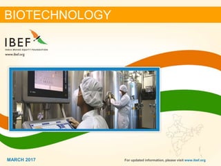 11MARCH 2017
BIOTECHNOLOGY
MARCH 2017 For updated information, please visit www.ibef.org
 