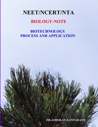 NEET/NCERT/NTA
BIOLOGY-NOTE
BIOTECHNOLOGY
PROCESS AND APPLICATION
DR.ASHOKAN KANNARATH
 