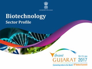 Vibrant Gujarat 2017
Biotechnology
Sector Profile
• Vibrant Gujarat 2017
 