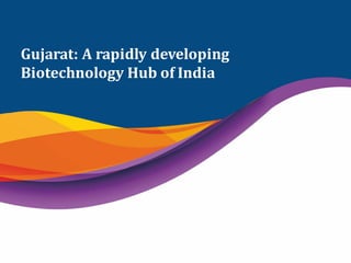 Gujarat: A rapidly developing
Biotechnology Hub of India
 