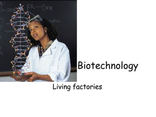 Biotechnology Living factories 