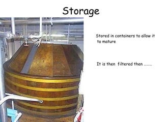 Storage Stored in containers to allow it to mature It is then  filtered then ……… 