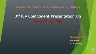 MADRAS CHRISTIAN COLLEGE ( AUTONOMOUS) , CHENNAI
3rd ICA Component Presentation On
Presented By:
Alok Kumar
3rd BSc Botany
 