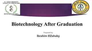Biotechnology After Graduation
Prepared by:
Ibrahim ElZahaby
 