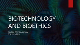 BIOTECHNOLOGY
AND BIOETHICS
SIMONE CONTROGUERRA
5^C 2019/2020
 