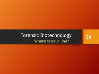 Forensic Biotechnology
Where is your line?
24
 
