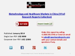 Biotechnology and Healthcare Markets in China (9 Full
Research Reports Collection)

Published: January 2014
Single User PDF: US$ 8000
Corporate User PDF: US$ 12000

Order this report by calling
+1 888 391 5441 or Send an email
to sales@reportsandreports.com
with your contact details and
questions if any.

© ReportsnReports.com / Contact sales@reportsandreports.com

1

 