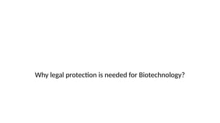 Why legal protection is needed for Biotechnology?
 