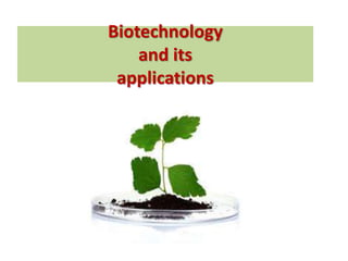 Biotechnology
and its
applications
 