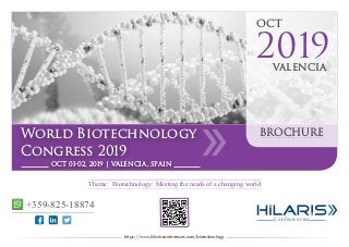 Conferences
World Biotechnology
Congress 2019
OCT 01-02, 2019 | VALENCIA, SPAIN
oct
valencia
2019
BROCHURE
https://www.hilarisconferences.com/biotechnology
Theme: Biotechnology: Meeting the needs of a changing world
+359-825-18874
 