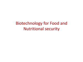 Biotechnology for Food and
Nutritional security
 