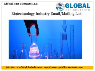 Biotechnology Industry Email/Mailing List
Global B2B Contacts LLC
816-286-4114|info@globalb2bcontacts.com| www.globalb2bcontacts.com
 