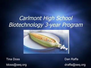 Carlmont High School Biotechnology 3-year Program Tina Doss [email_address] Dan Raffa [email_address] 