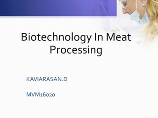 Biotechnology In Meat
Processing
KAVIARASAN.D
MVM16020
 