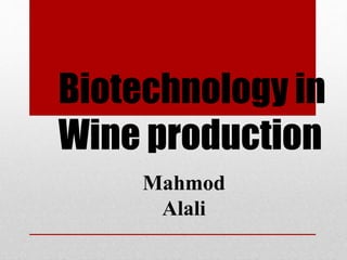 Biotechnology in
Wine production
Mahmod
Alali
 