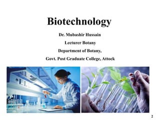 Biotechnology
2
Dr. Mubashir Hussain
Lecturer Botany
Department of Botany,
Govt. Post Graduate College, Attock
 