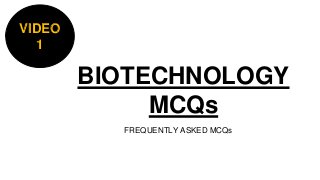 BIOTECHNOLOGY
MCQs
FREQUENTLY ASKED MCQs
VIDEO
1
 