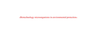 «Biotechnology microorganisms in environmental protection»
 