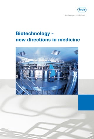 We Innovate Healthcare




Biotechnology – new directions in medicine
                                             Biotechnology -
                                             new directions in medicine




Roche
 