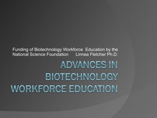 Funding of Biotechnology Workforce  Education by the National Science Foundation  Linnea Fletcher Ph.D. 