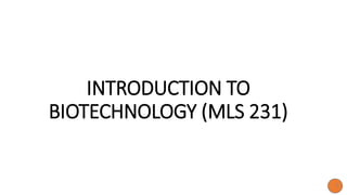 INTRODUCTION TO
BIOTECHNOLOGY (MLS 231)
1
 