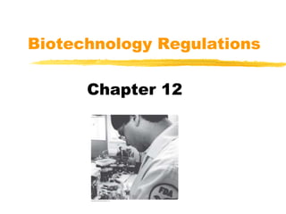 Biotechnology Regulations
Chapter 12
 