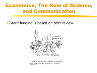Economics, The Role of Science,
and Communication
Grant funding is based on peer review
 