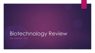 Biotechnology Review
QUIZ FEBRUARY 12TH
 