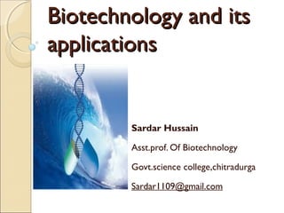 Biotechnology and itsBiotechnology and its
applicationsapplications
Sardar Hussain
Asst.prof. Of Biotechnology
Govt.science college,chitradurga
Sardar1109@gmail.com
 