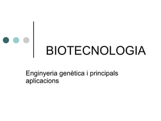 BIOTECNOLOGIA Enginyeria genètica i principals aplicacions 