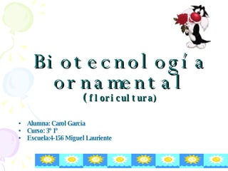 Biotecnología ornamental   ( floricultura) ,[object Object],[object Object],[object Object]