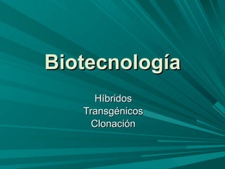 Biotecnología Híbridos Transgénicos Clonación 