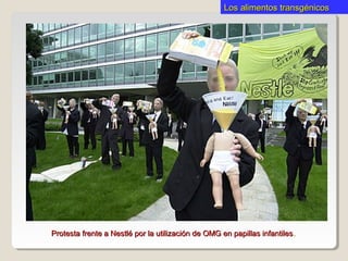 Los alimentos transgénicosLos alimentos transgénicos
Protesta frente a Nestlé por la utilización de OMG en papillas infantilesProtesta frente a Nestlé por la utilización de OMG en papillas infantiles..
 