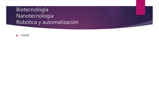 Biotecnología
Nanotecnología
Robótica y automatización
HOME