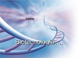 Camila

Biotecnología….

 