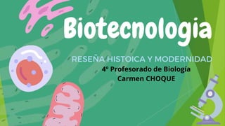 Biotecnologia
RESEÑA HISTOICA Y MODERNIDAD
4º Profesorado de Biología
Carmen CHOQUE
 