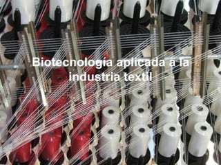 Biotecnología aplicada a la
industria textil
 