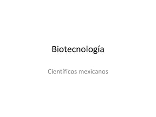 Biotecnología

Científicos mexicanos
 