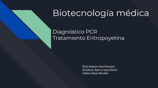 Biotecnología médica
Diagnóstico PCR
Tratamiento Eritropoyetina
Diaz Aquino Jose Geovani
Escalona Ibarra Jesus Dario
Galeno Razo Nicolás
 
