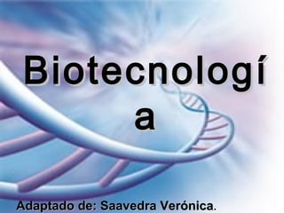 Biotecnologí
      a

Adaptado de: Saavedra Verónica.
 